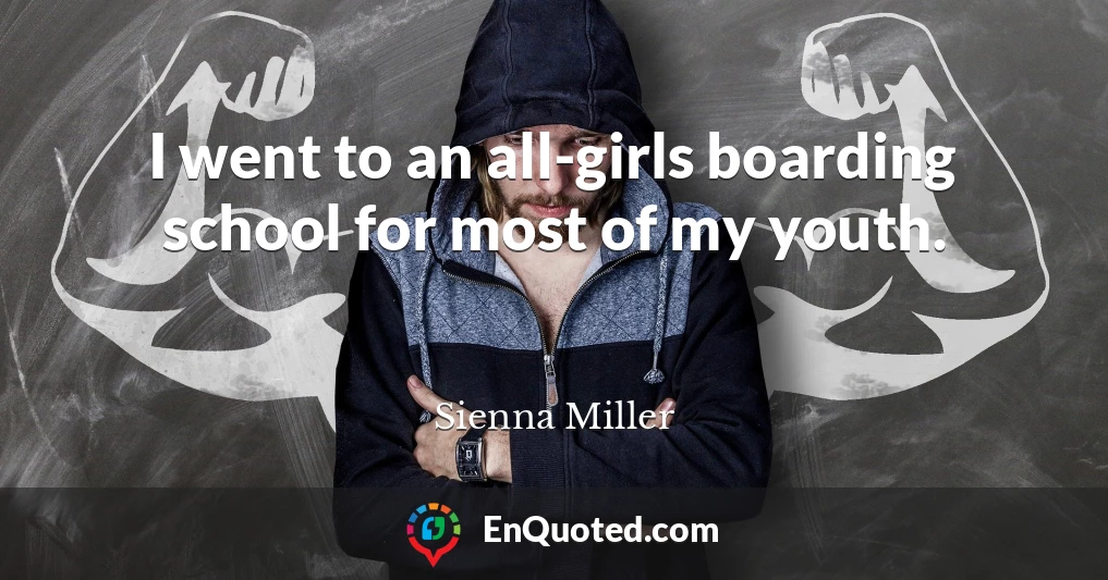 I went to an all-girls boarding school for most of my youth.