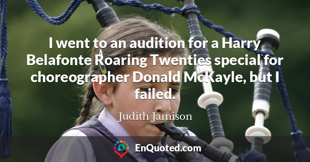 I went to an audition for a Harry Belafonte Roaring Twenties special for choreographer Donald McKayle, but I failed.
