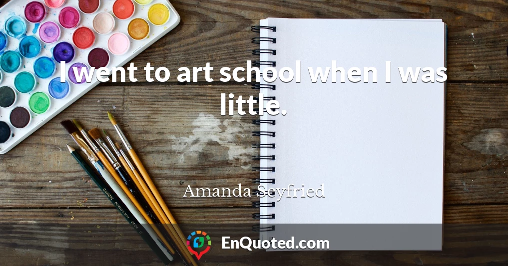 I went to art school when I was little.