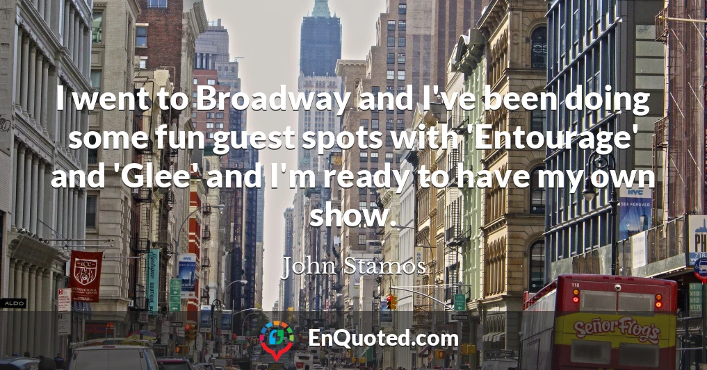 I went to Broadway and I've been doing some fun guest spots with 'Entourage' and 'Glee' and I'm ready to have my own show.