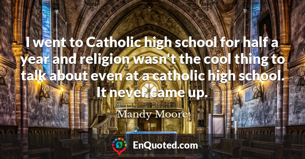 I went to Catholic high school for half a year and religion wasn't the cool thing to talk about even at a catholic high school. It never came up.