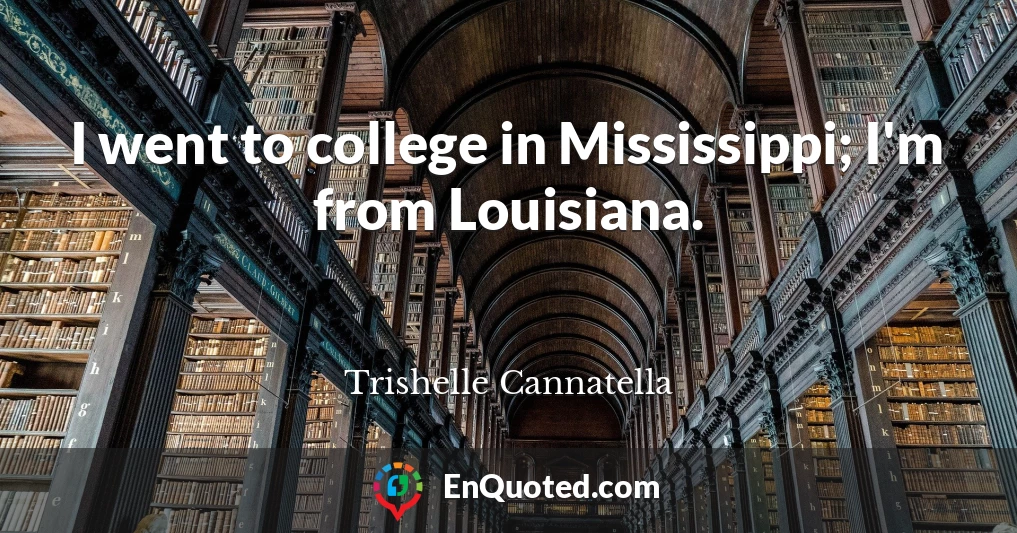 I went to college in Mississippi; I'm from Louisiana.
