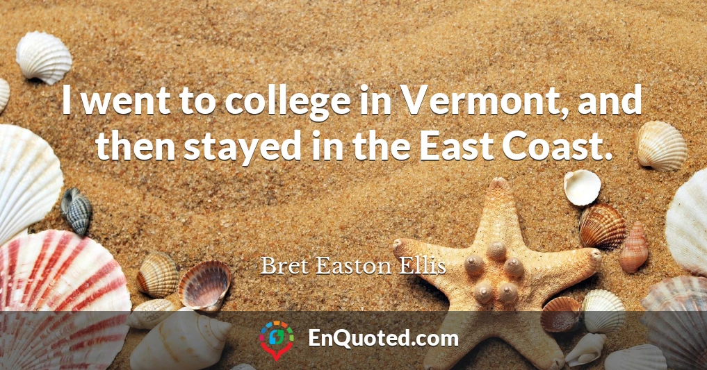 I went to college in Vermont, and then stayed in the East Coast.