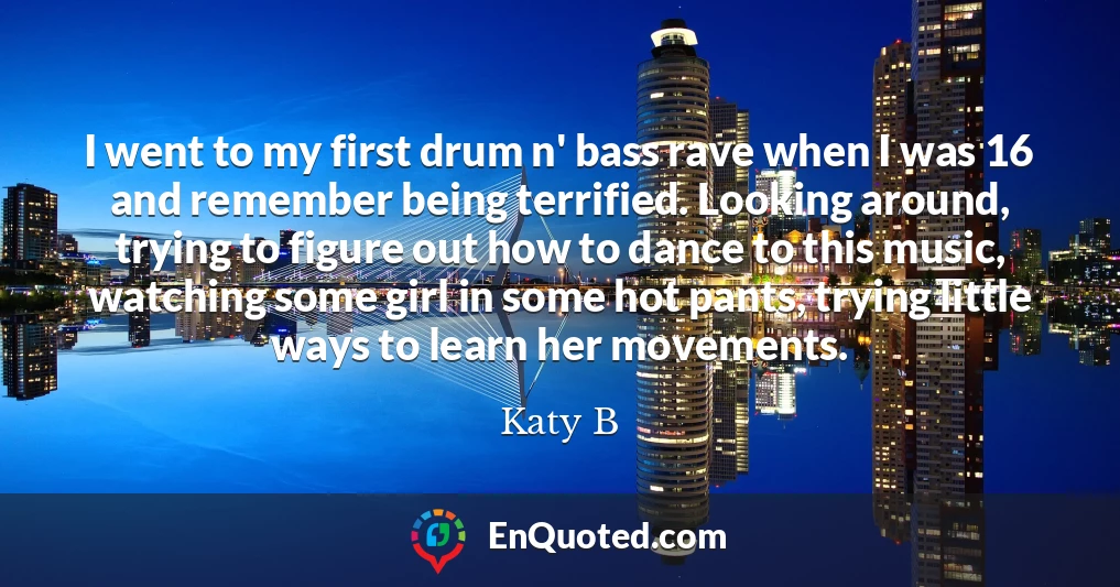 I went to my first drum n' bass rave when I was 16 and remember being terrified. Looking around, trying to figure out how to dance to this music, watching some girl in some hot pants, trying little ways to learn her movements.