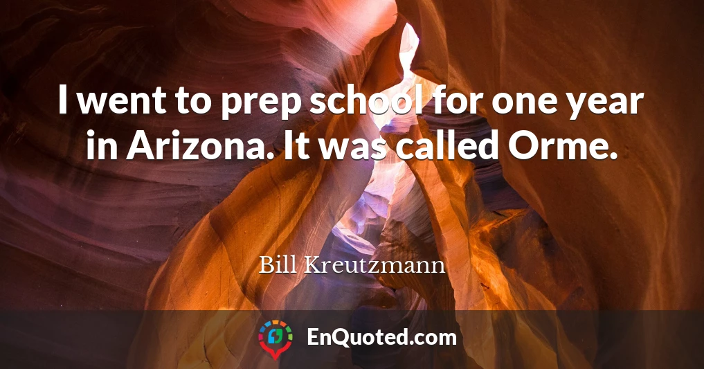 I went to prep school for one year in Arizona. It was called Orme.
