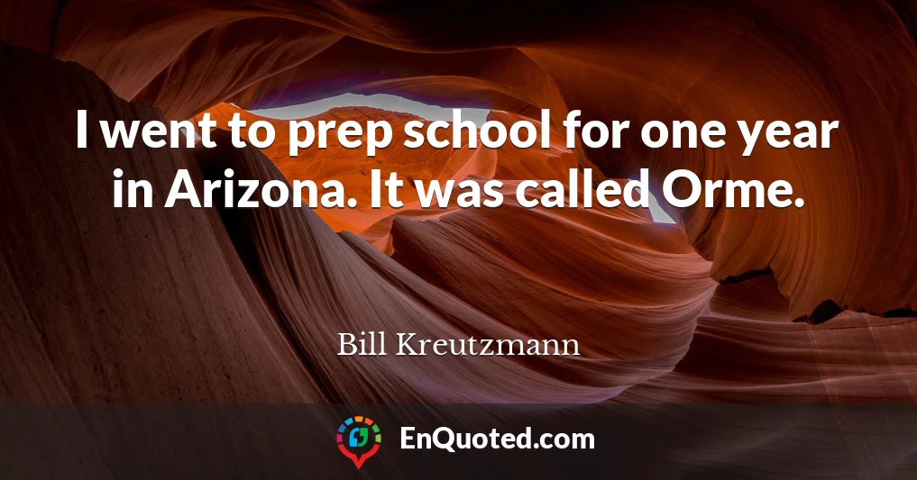 I went to prep school for one year in Arizona. It was called Orme.