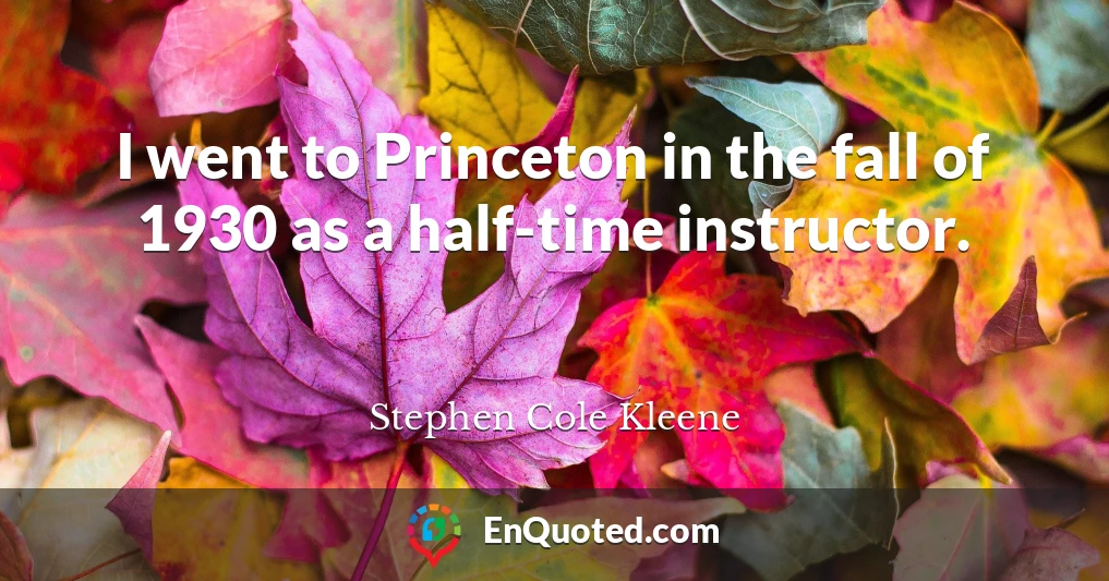 I went to Princeton in the fall of 1930 as a half-time instructor.