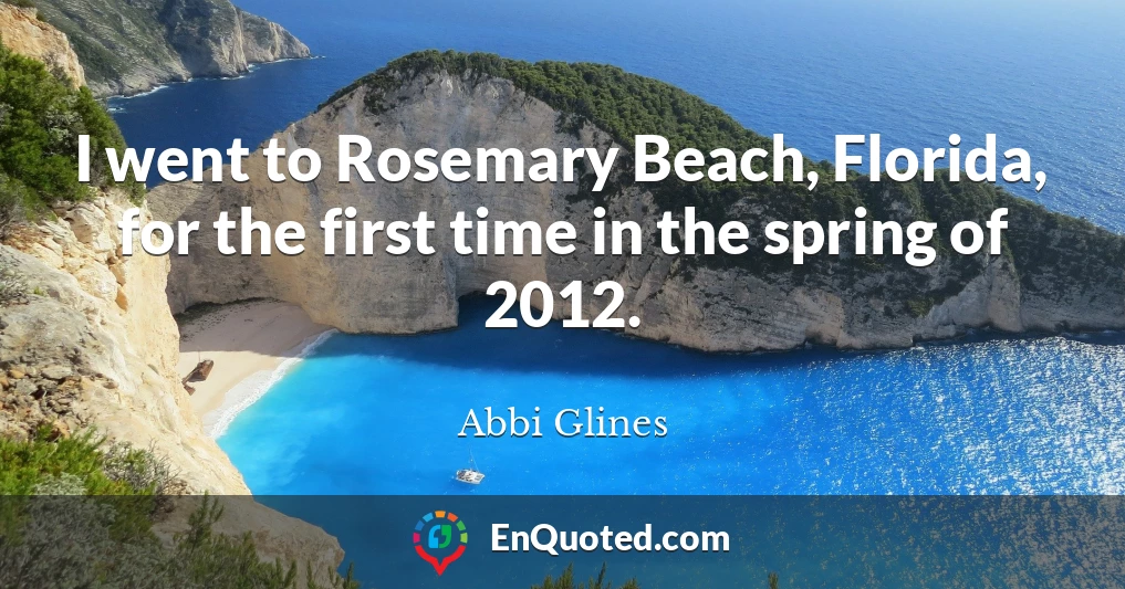 I went to Rosemary Beach, Florida, for the first time in the spring of 2012.