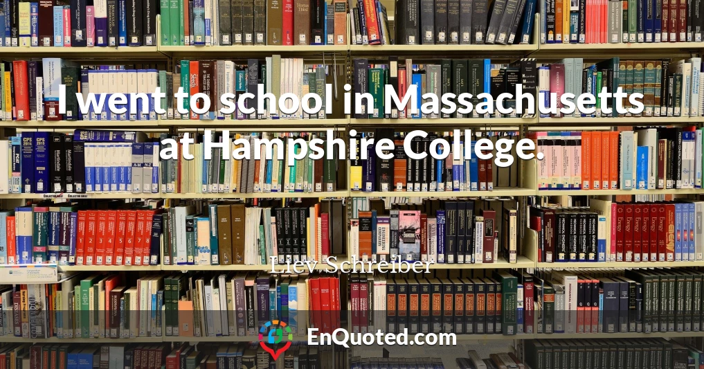 I went to school in Massachusetts at Hampshire College.