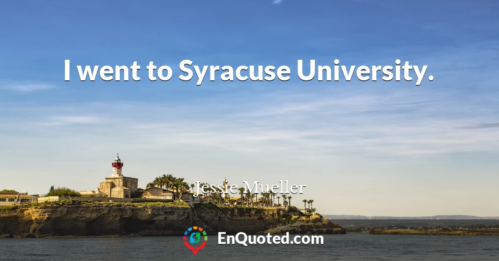 I went to Syracuse University.