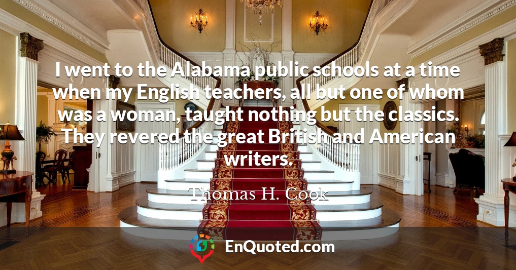 I went to the Alabama public schools at a time when my English teachers, all but one of whom was a woman, taught nothing but the classics. They revered the great British and American writers.