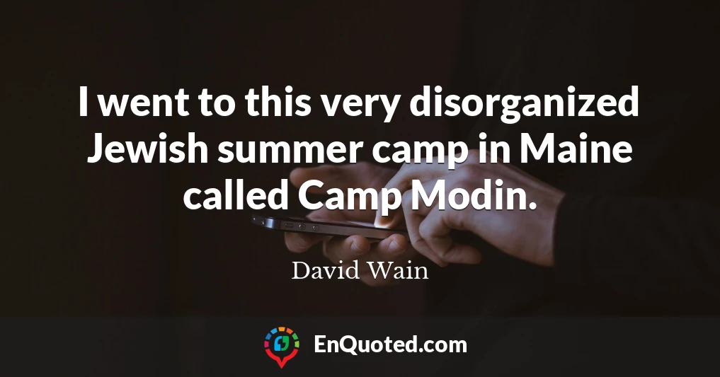 I went to this very disorganized Jewish summer camp in Maine called Camp Modin.