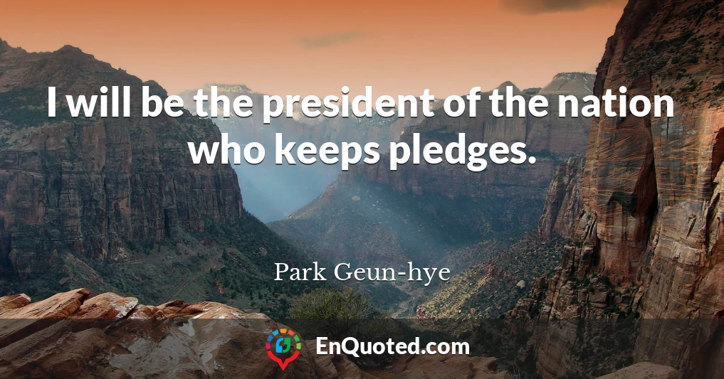 I will be the president of the nation who keeps pledges.