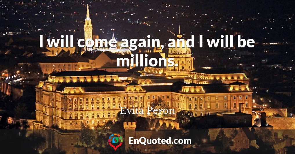 I will come again, and I will be millions.