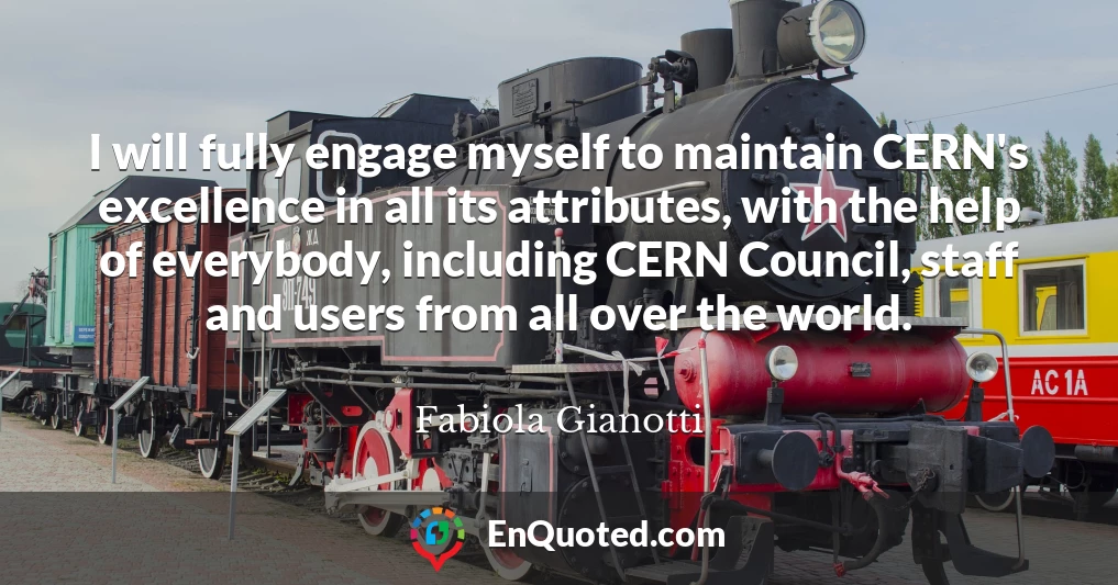 I will fully engage myself to maintain CERN's excellence in all its attributes, with the help of everybody, including CERN Council, staff and users from all over the world.