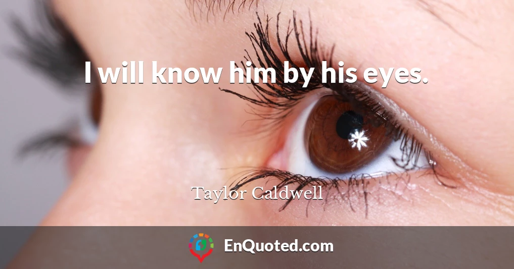 I will know him by his eyes.