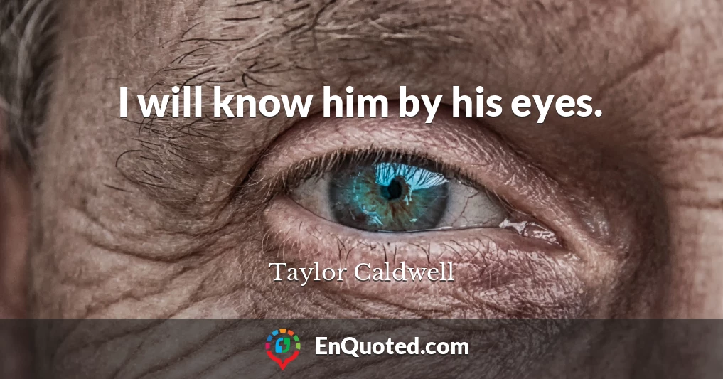 I will know him by his eyes.