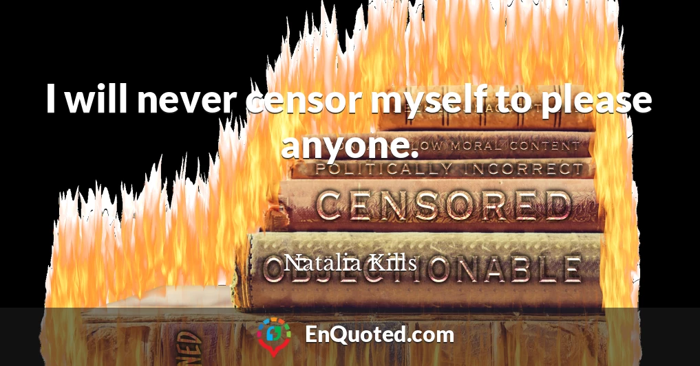 I will never censor myself to please anyone.