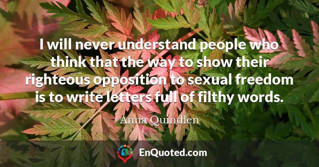 I will never understand people who think that the way to show their righteous opposition to sexual freedom is to write letters full of filthy words.