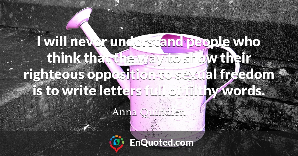 I will never understand people who think that the way to show their righteous opposition to sexual freedom is to write letters full of filthy words.