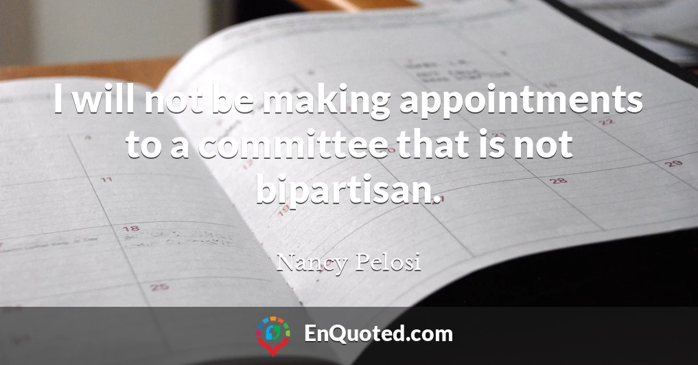I will not be making appointments to a committee that is not bipartisan.