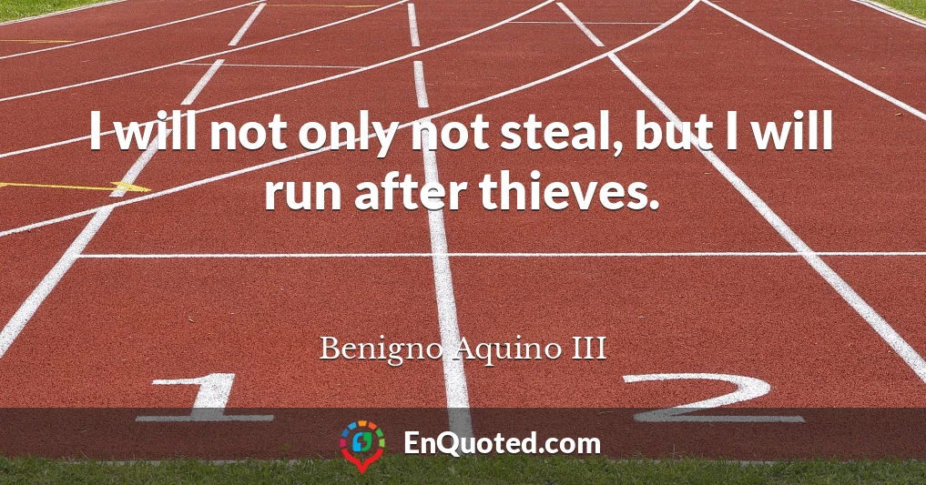 I will not only not steal, but I will run after thieves.