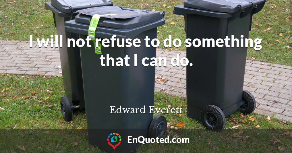 I will not refuse to do something that I can do.