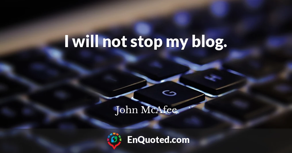 I will not stop my blog.