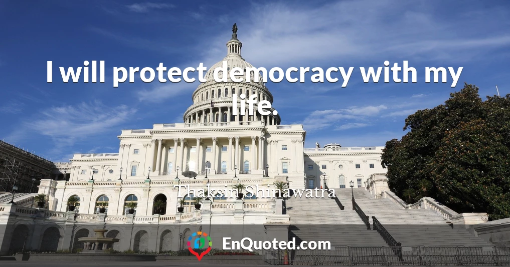 I will protect democracy with my life.