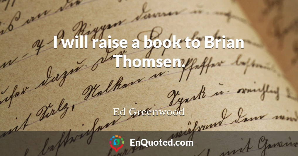 I will raise a book to Brian Thomsen.