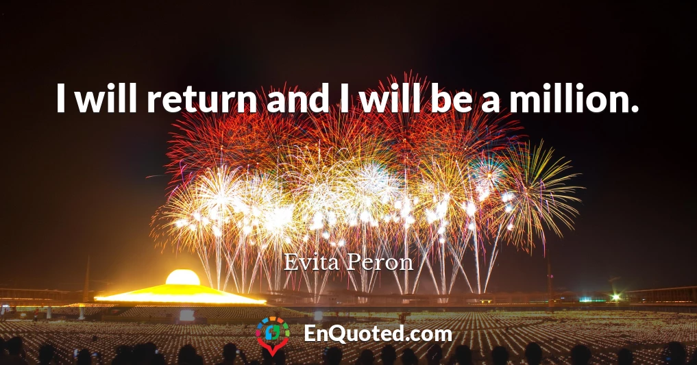 I will return and I will be a million.