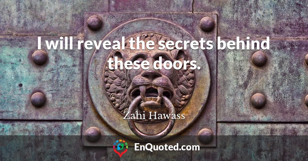 I will reveal the secrets behind these doors.