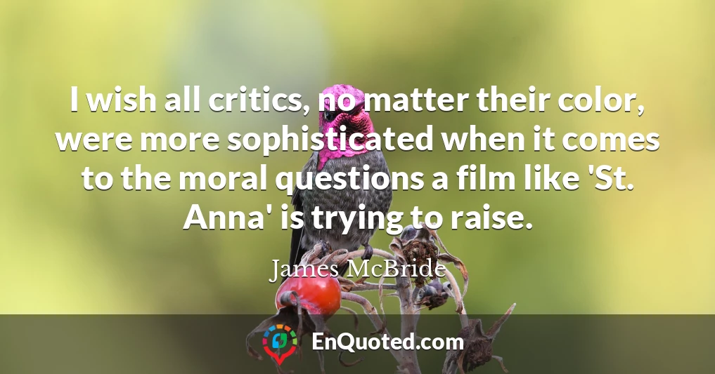 I wish all critics, no matter their color, were more sophisticated when it comes to the moral questions a film like 'St. Anna' is trying to raise.