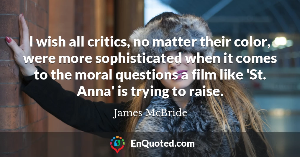 I wish all critics, no matter their color, were more sophisticated when it comes to the moral questions a film like 'St. Anna' is trying to raise.