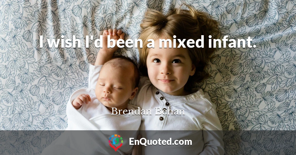 I wish I'd been a mixed infant.