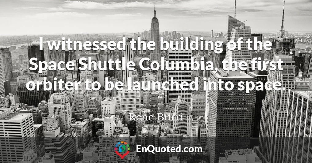 I witnessed the building of the Space Shuttle Columbia, the first orbiter to be launched into space.