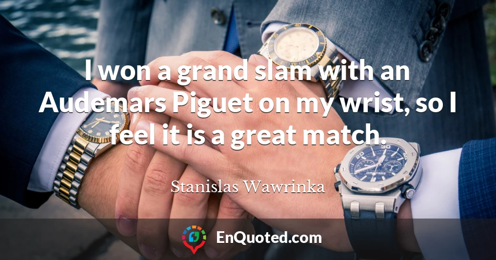 I won a grand slam with an Audemars Piguet on my wrist, so I feel it is a great match.