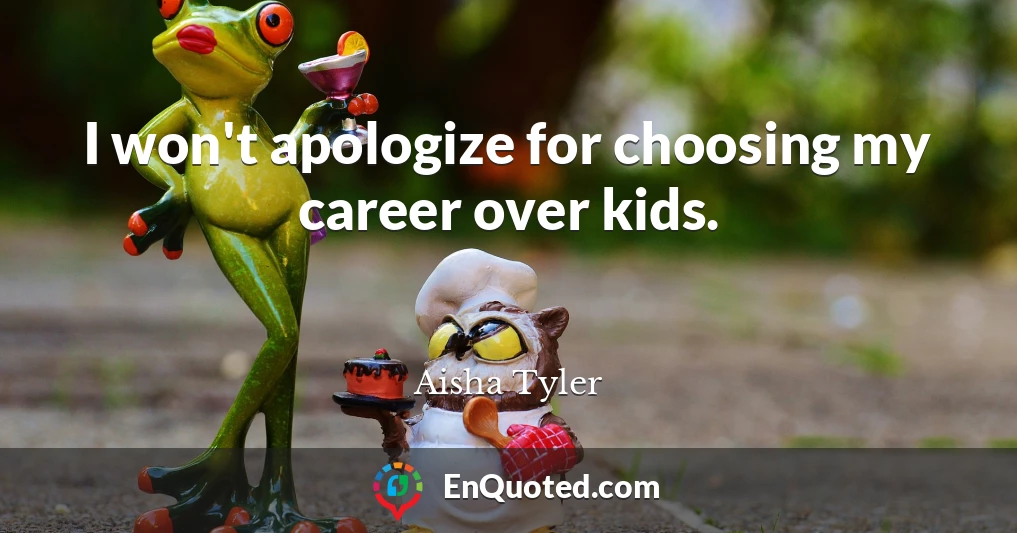 I won't apologize for choosing my career over kids.