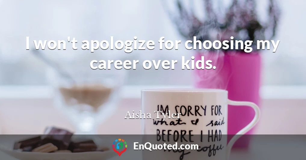 I won't apologize for choosing my career over kids.