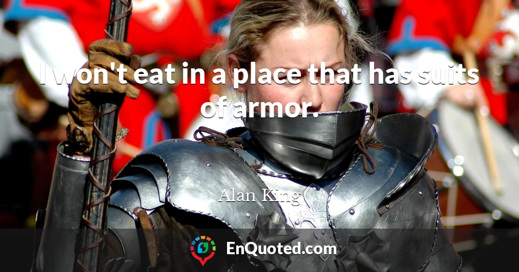 I won't eat in a place that has suits of armor.