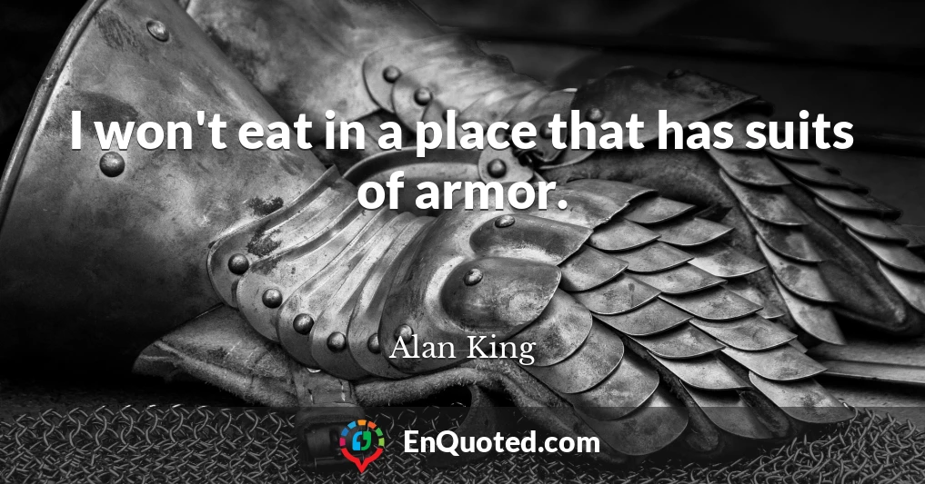 I won't eat in a place that has suits of armor.