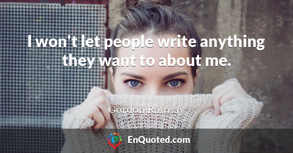 I won't let people write anything they want to about me.