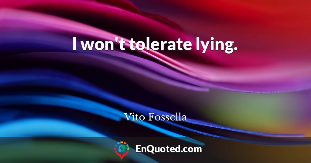 I won't tolerate lying.