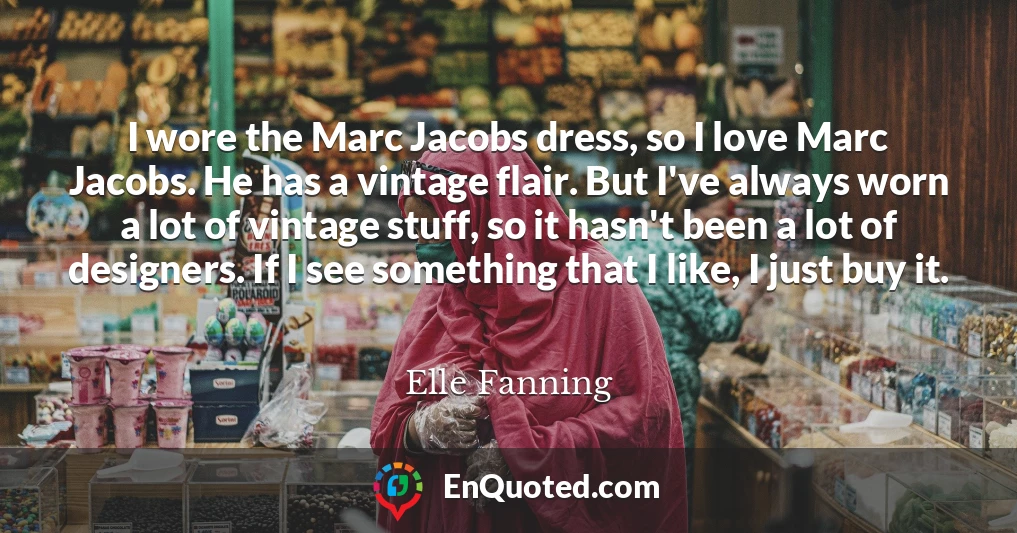 I wore the Marc Jacobs dress, so I love Marc Jacobs. He has a vintage flair. But I've always worn a lot of vintage stuff, so it hasn't been a lot of designers. If I see something that I like, I just buy it.