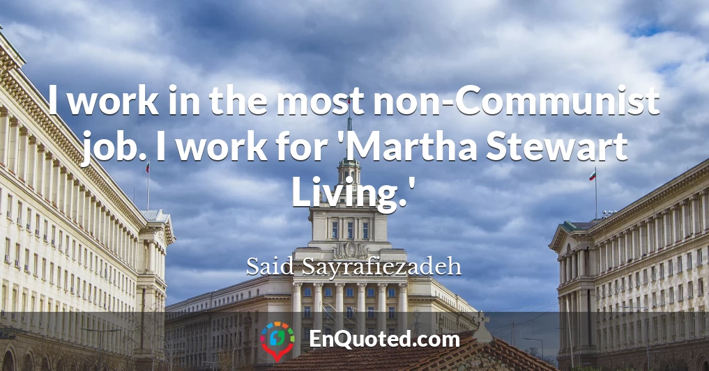 I work in the most non-Communist job. I work for 'Martha Stewart Living.'