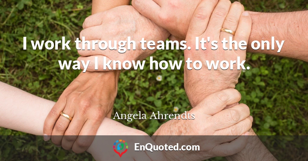 I work through teams. It's the only way I know how to work.