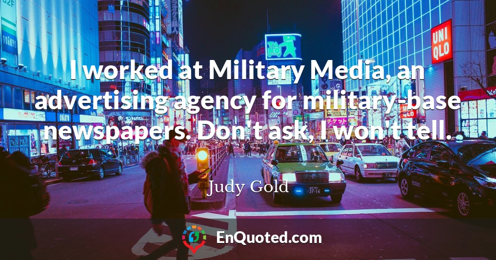 I worked at Military Media, an advertising agency for military-base newspapers. Don't ask, I won't tell.