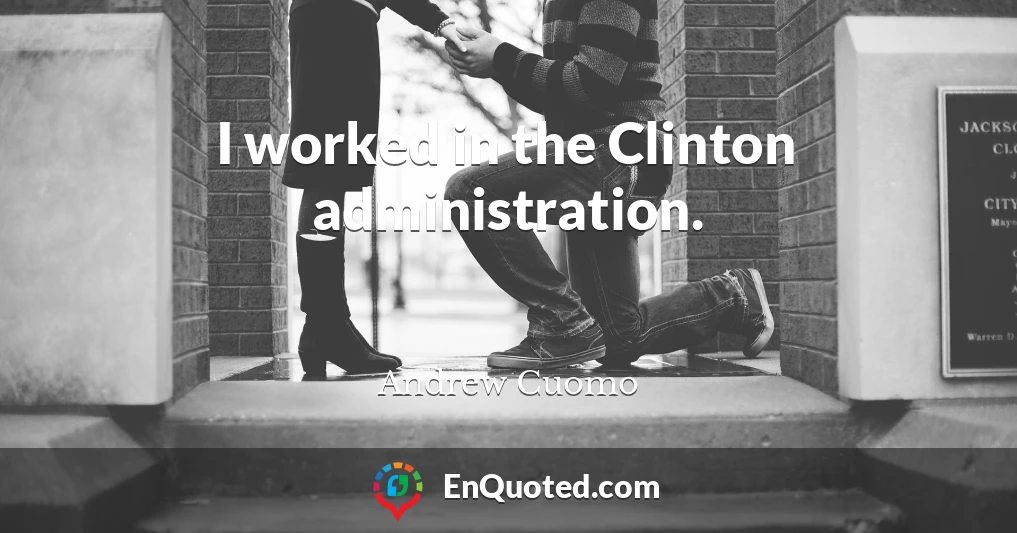I worked in the Clinton administration.