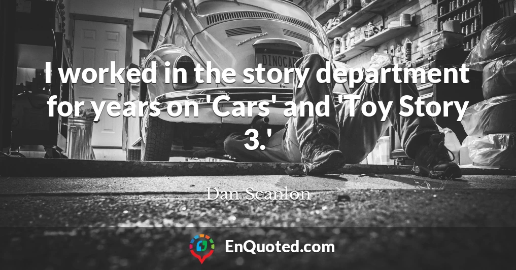 I worked in the story department for years on 'Cars' and 'Toy Story 3.'