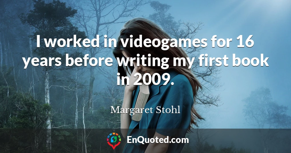 I worked in videogames for 16 years before writing my first book in 2009.
